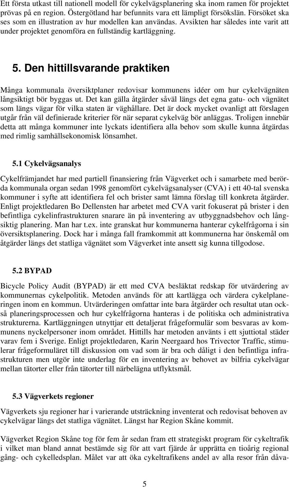 Den hittillsvarande praktiken Många kommunala översiktplaner redovisar kommunens idéer om hur cykelvägnäten långsiktigt bör byggas ut.