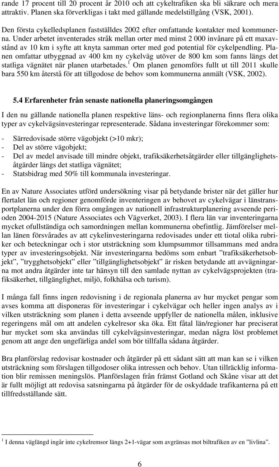 Under arbetet inventerades stråk mellan orter med minst 2 000 invånare på ett maxavstånd av 10 km i syfte att knyta samman orter med god potential för cykelpendling.