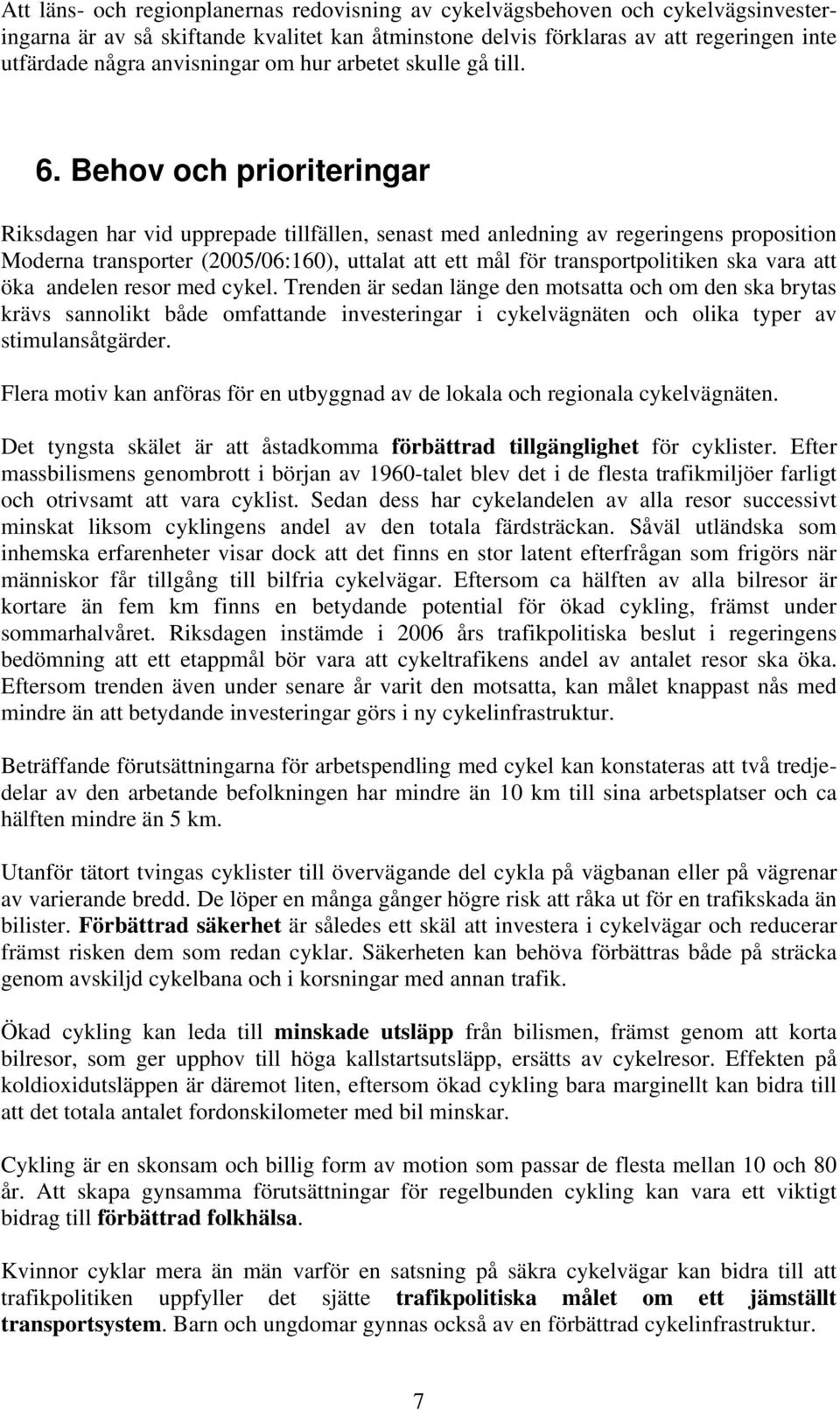 Behov och prioriteringar Riksdagen har vid upprepade tillfällen, senast med anledning av regeringens proposition Moderna transporter (2005/06:160), uttalat att ett mål för transportpolitiken ska vara