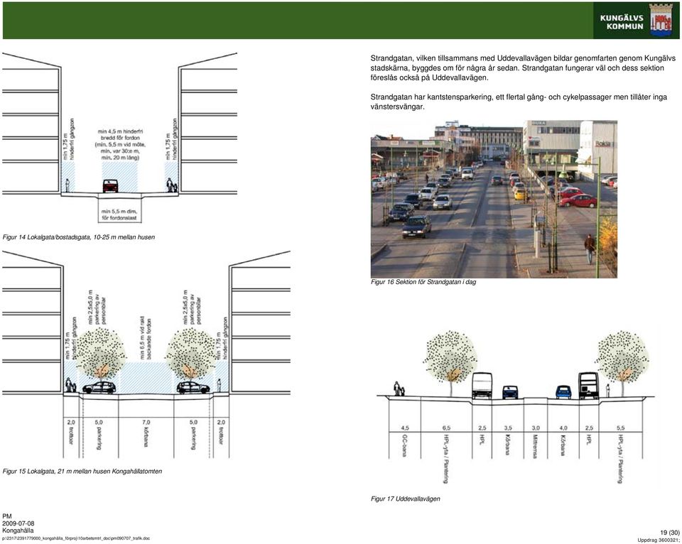 Strandgatan har kantstensparkering, ett flertal gång- och cykelpassager men tillåter inga vänstersvängar.