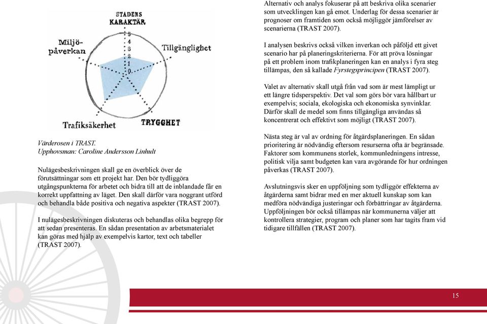 För att pröva lösningar på ett problem inom trafikplaneringen kan en analys i fyra steg tillämpas, den så kallade Fyrstegsprincipen (TRAST 2007).