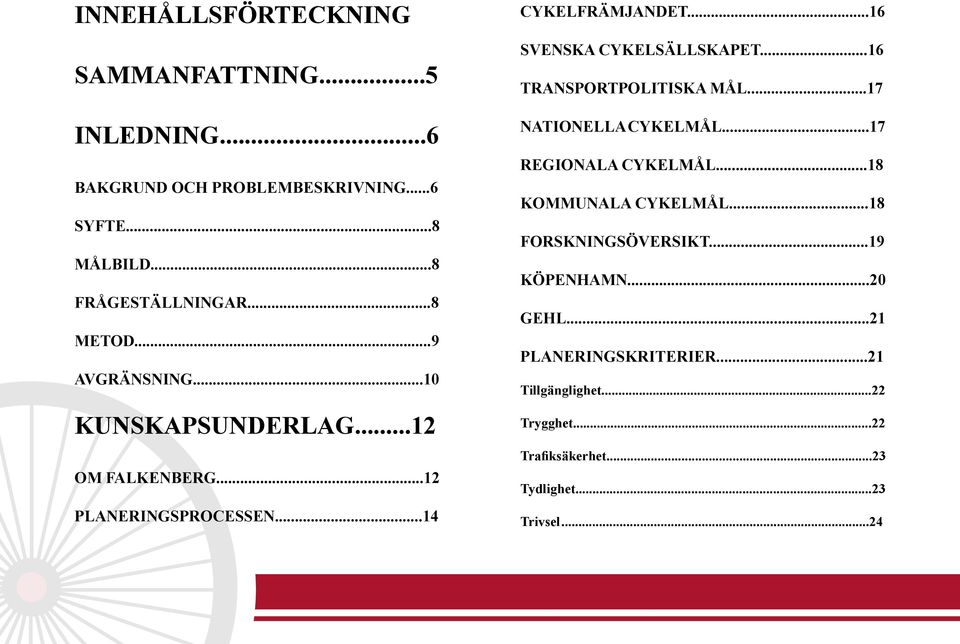 ..12 OM FALKENBERG...12 PLANERINGSPROCESSEN...14 NATIONELLA CYKELMÅL...17 REGIONALA CYKELMÅL...18 KOMMUNALA CYKELMÅL.