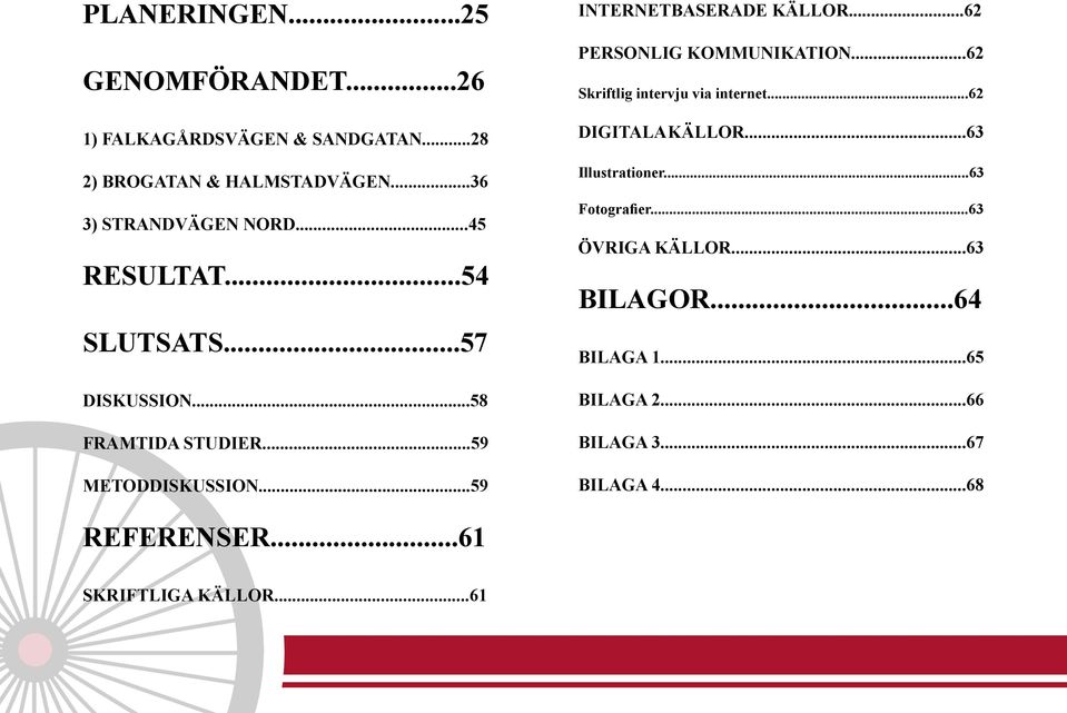 ..57 DISKUSSION...58 FRAMTIDA STUDIER...59 METODDISKUSSION...59 REFERENSER...61 SKRIFTLIGA KÄLLOR...61 DIGITALA KÄLLOR.