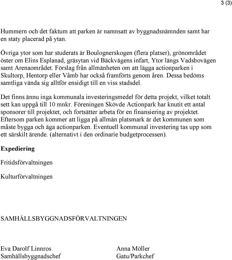 Förslag från allmänheten om att lägga actionparken i Skultorp, Hentorp eller Våmb har också framförts genom åren. Dessa bedöms samtliga vända sig alltför ensidigt till en viss stadsdel.