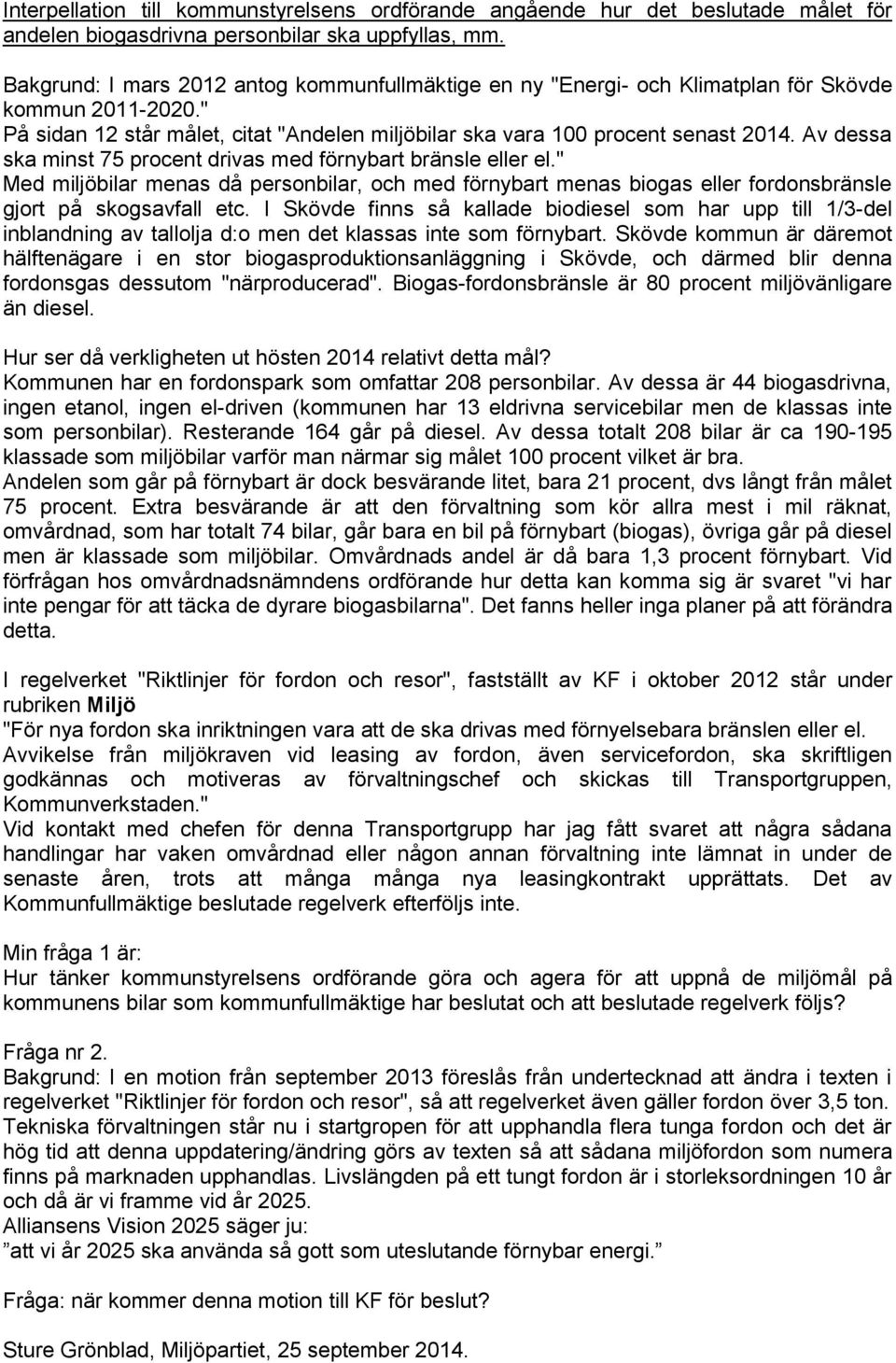 Av dessa ska minst 75 procent drivas med förnybart bränsle eller el." Med miljöbilar menas då personbilar, och med förnybart menas biogas eller fordonsbränsle gjort på skogsavfall etc.