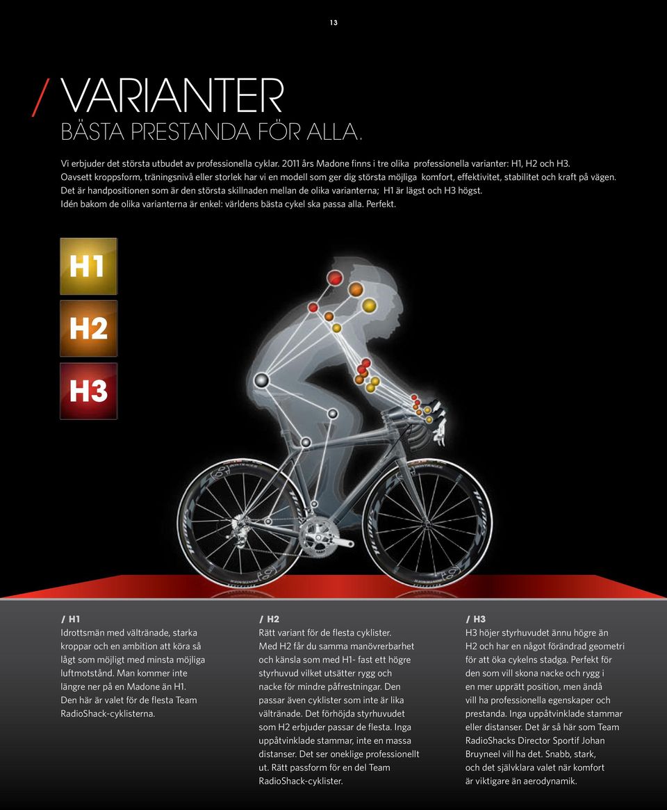 Det är handpositionen som är den största skillnaden mellan de olika varianterna; H1 är lägst och H3 högst. Idén bakom de olika varianterna är enkel: världens bästa cykel ska passa alla. Perfekt.