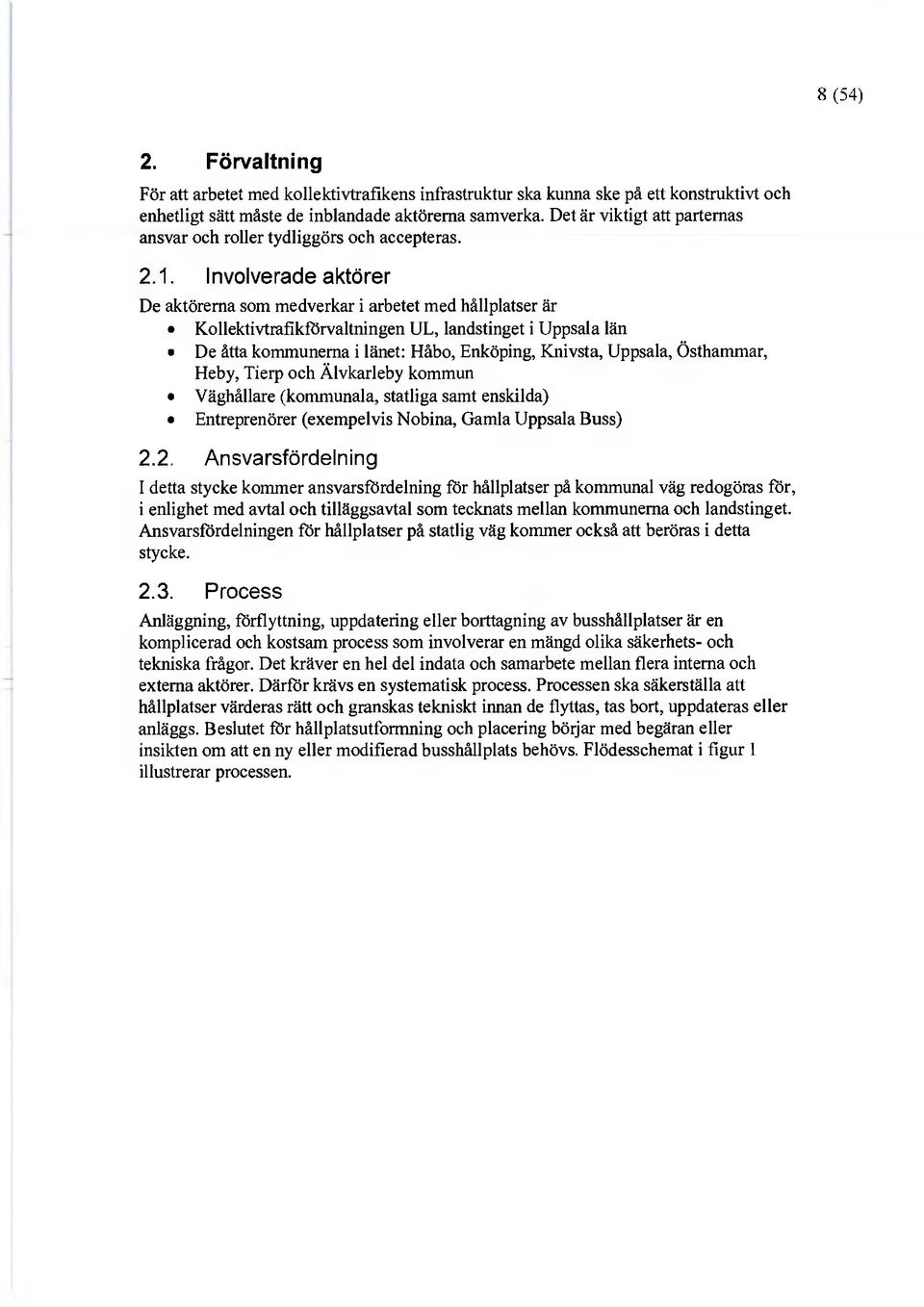 Involverade aktörer De aktörerna som medverkar i arbetet med hållplatser är Kollektivtrafikförvaltningen UL, landstinget i Uppsala län De åtta kommunerna i länet: Håbo, Enköping, Knivsta, Uppsala,