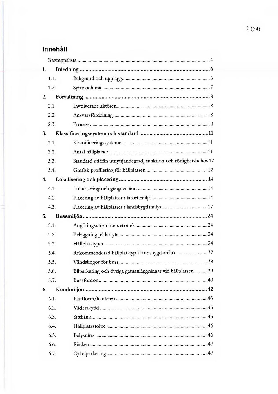 Grafisk profilering för hållplatser 12 4. Lokalisering och placering 14 4.1. Lokalisering och gångavstånd 14 4.2. Placering av hållplatser i tätortsmiljö 14 4.3.