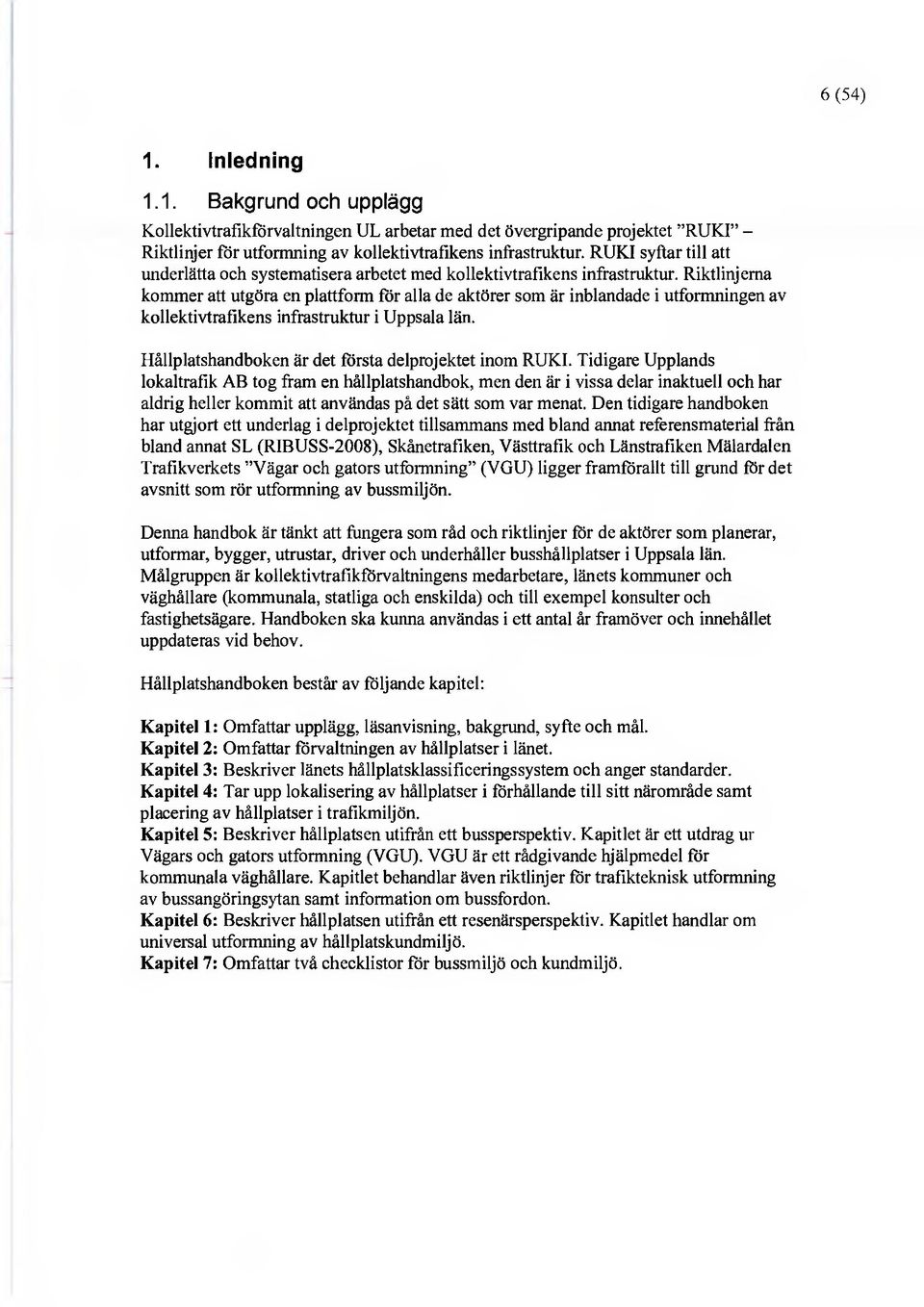 Riktlinjerna kommer att utgöra en plattform för alla de aktörer som är inblandade i utformningen av kollektivtrafikens infrastruktur i Uppsala län.