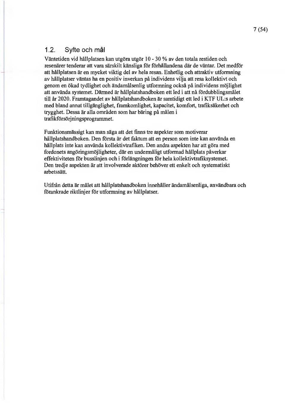 Enhetlig och attraktiv utformning av hållplatser väntas ha en positiv inverkan på individens vilja att resa kollektivt och genom en ökad tydlighet och ändamålsenlig utformning också på individens