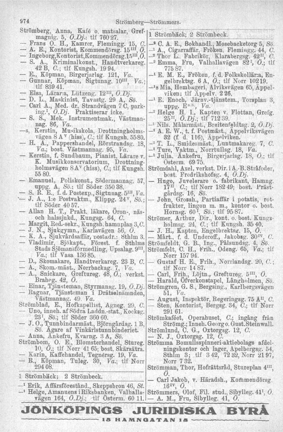 , Handtverkareg. _2 Emma, Fru, Valhallavägen 82', O.; tlf. 42 B, O.; tlf Kungsh. 1994.. I 775 87. E.,. Köpman, Birgerjarlsg. 121, Va. _1 E. M. K, Fröken, f. d.