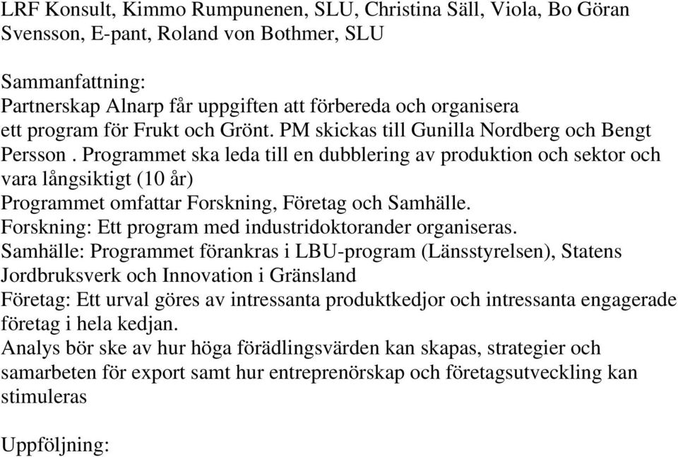 Programmet ska leda till en dubblering av produktion och sektor och vara långsiktigt (10 år) Programmet omfattar Forskning, Företag och Samhälle.