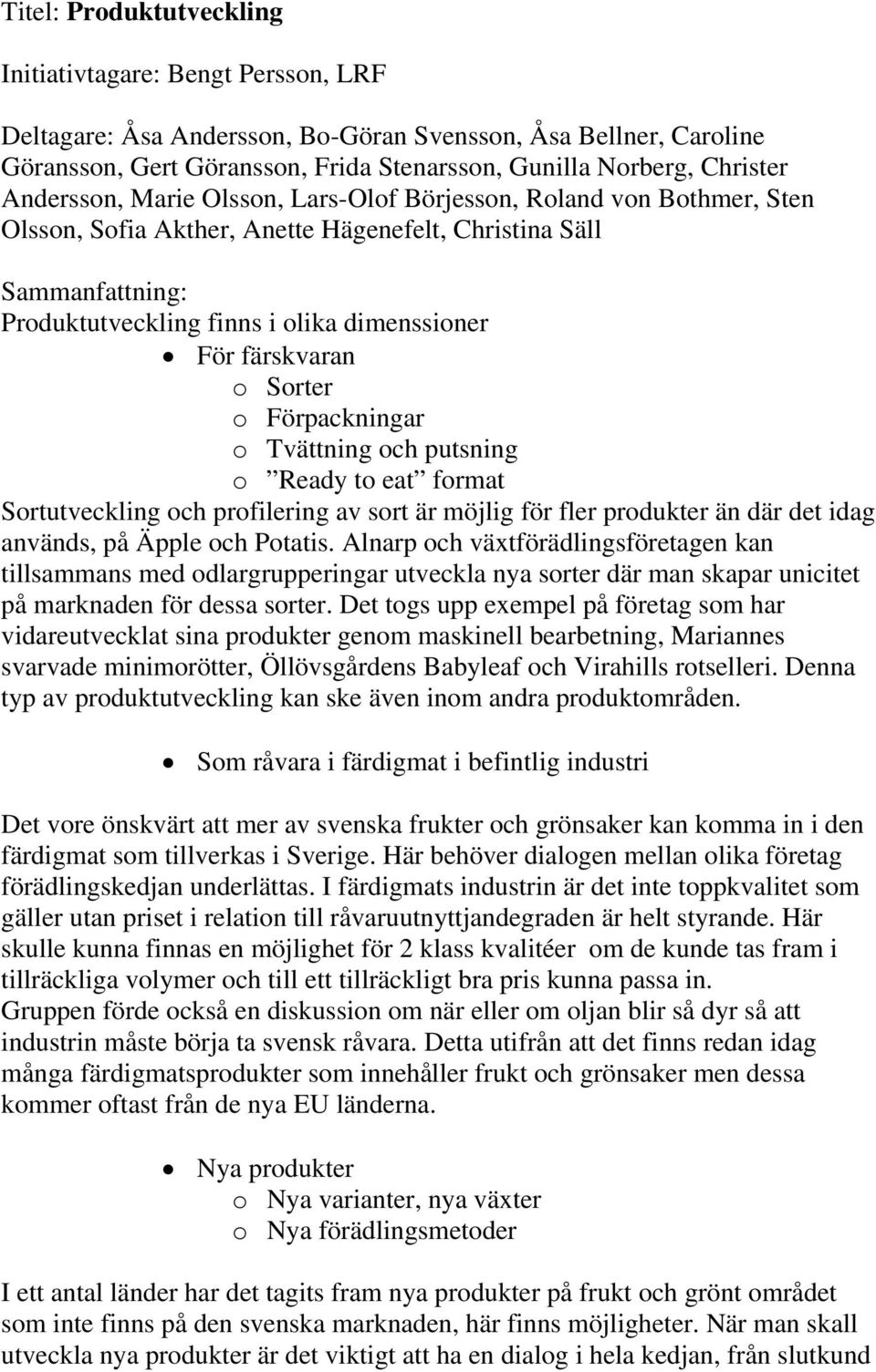 färskvaran o Sorter o Förpackningar o Tvättning och putsning o Ready to eat format Sortutveckling och profilering av sort är möjlig för fler produkter än där det idag används, på Äpple och Potatis.