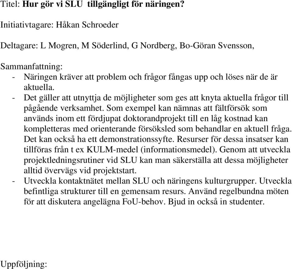 - Det gäller att utnyttja de möjligheter som ges att knyta aktuella frågor till pågående verksamhet.