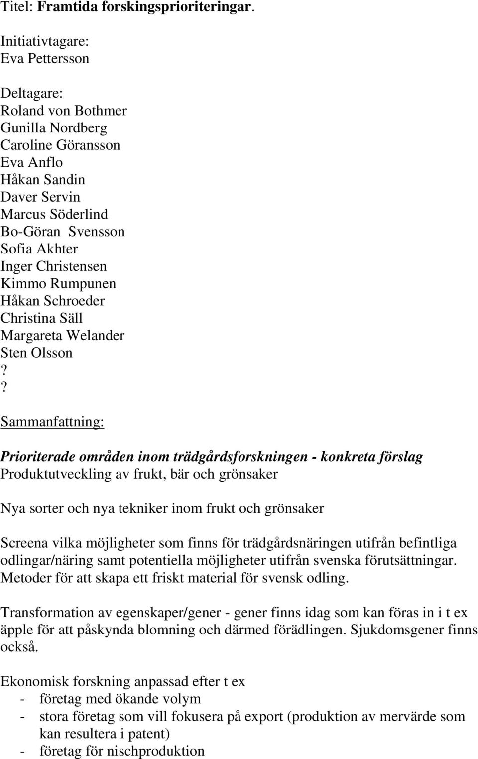 Kimmo Rumpunen Håkan Schroeder Christina Säll Margareta Welander Sten Olsson?