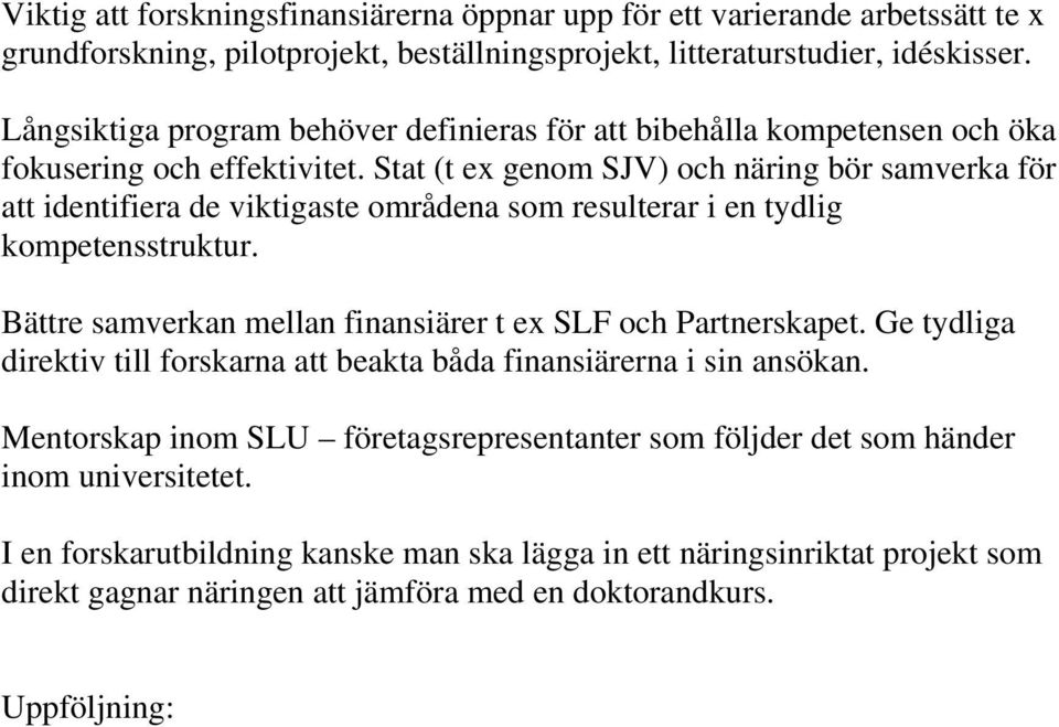 Stat (t ex genom SJV) och näring bör samverka för att identifiera de viktigaste områdena som resulterar i en tydlig kompetensstruktur.