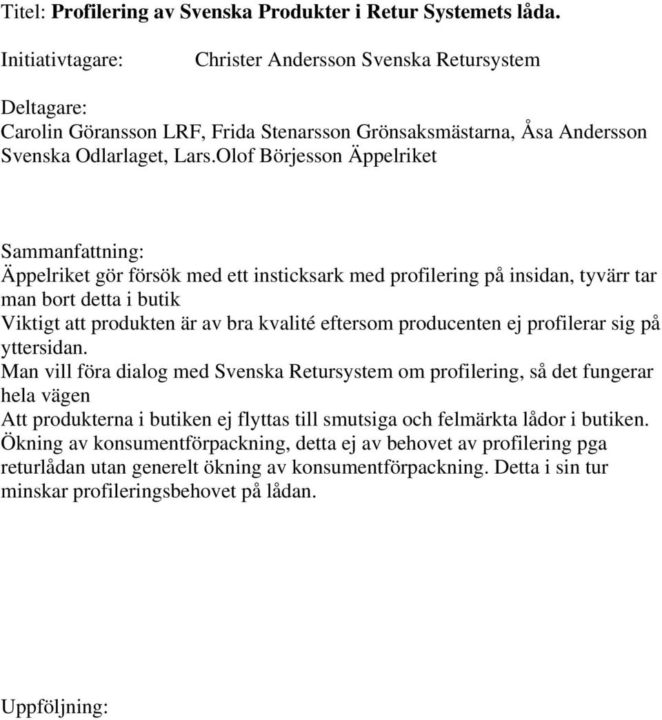 Olof Börjesson Äppelriket Sammanfattning: Äppelriket gör försök med ett insticksark med profilering på insidan, tyvärr tar man bort detta i butik Viktigt att produkten är av bra kvalité eftersom