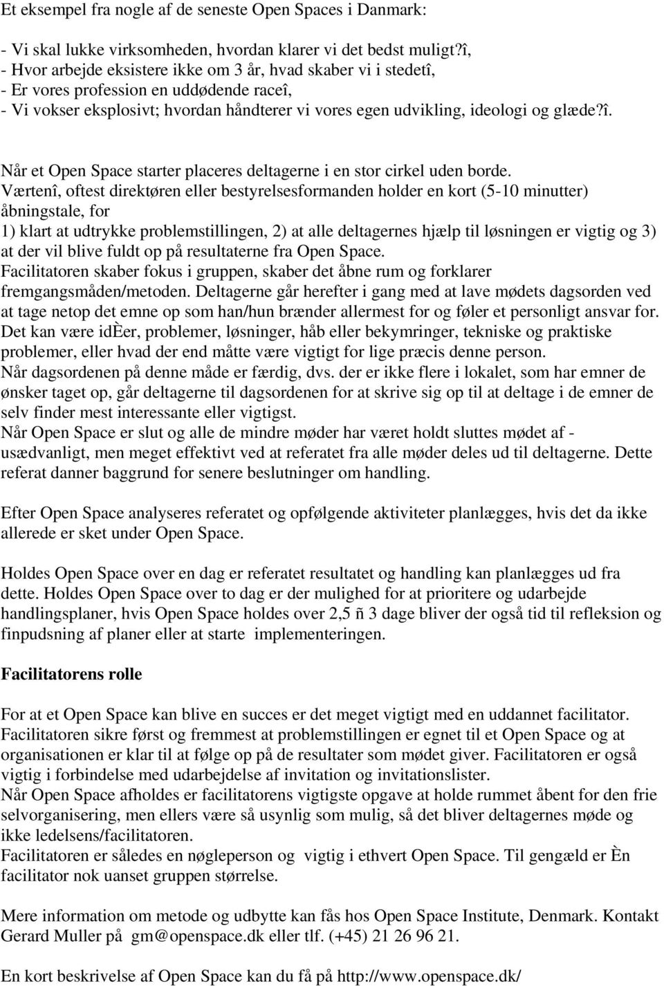 Værtenî, oftest direktøren eller bestyrelsesformanden holder en kort (5-10 minutter) åbningstale, for 1) klart at udtrykke problemstillingen, 2) at alle deltagernes hjælp til løsningen er vigtig og