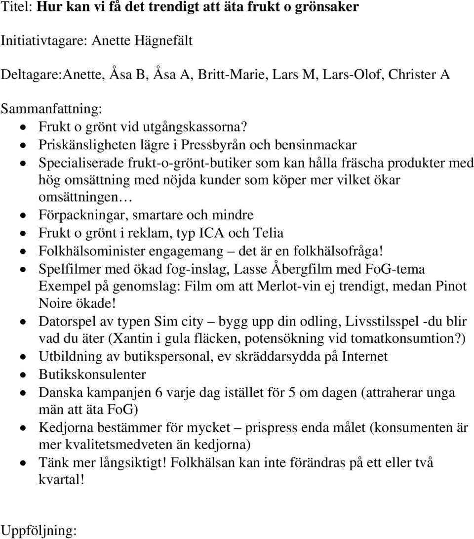 Priskänsligheten lägre i Pressbyrån och bensinmackar Specialiserade frukt-o-grönt-butiker som kan hålla fräscha produkter med hög omsättning med nöjda kunder som köper mer vilket ökar omsättningen