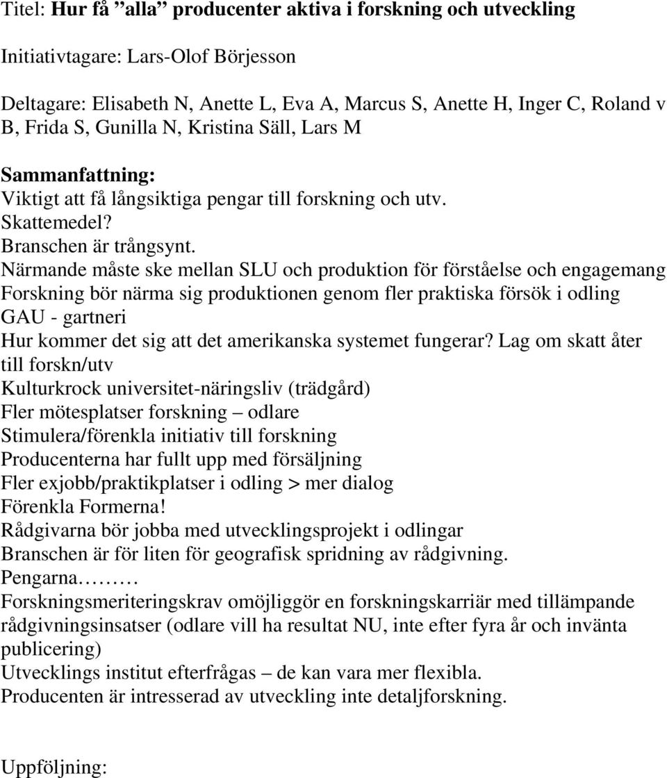 Närmande måste ske mellan SLU och produktion för förståelse och engagemang Forskning bör närma sig produktionen genom fler praktiska försök i odling GAU - gartneri Hur kommer det sig att det