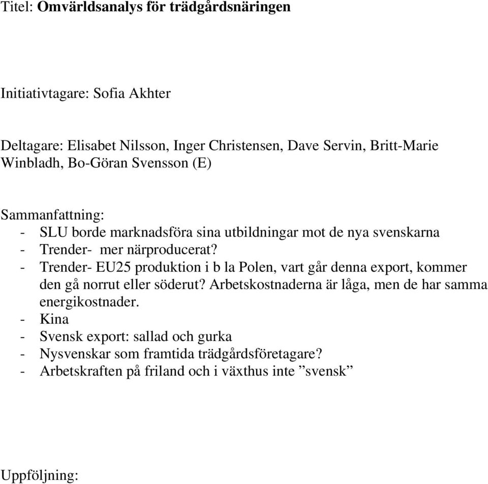 - Trender- EU25 produktion i b la Polen, vart går denna export, kommer den gå norrut eller söderut?