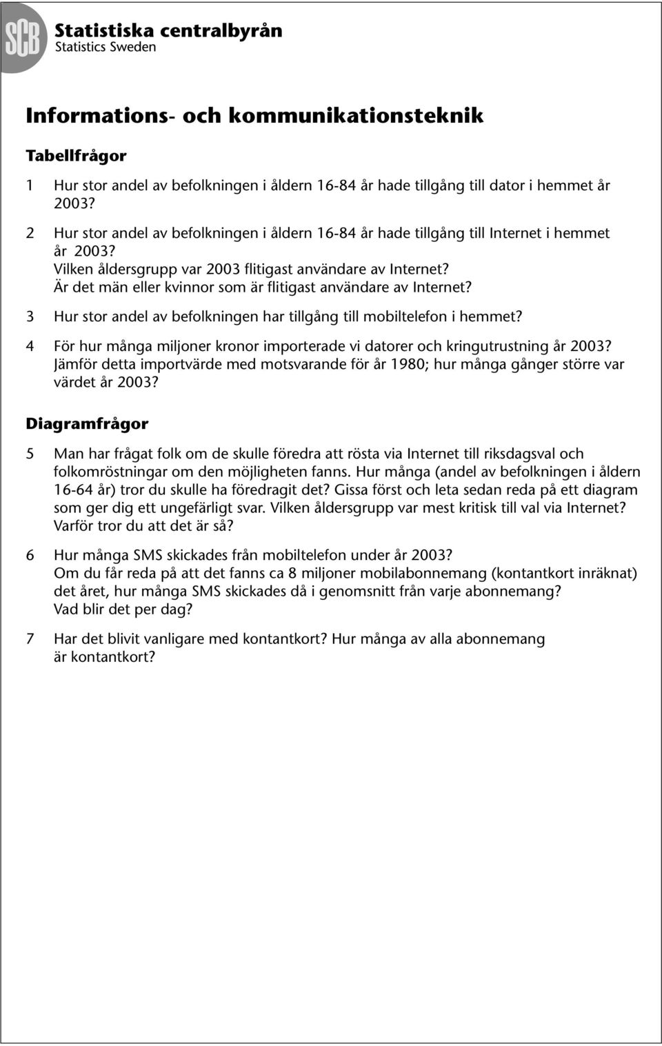 Är det män eller kvinnor som är flitigast användare av Internet? 3 Hur stor andel av befolkningen har tillgång till mobiltelefon i hemmet?