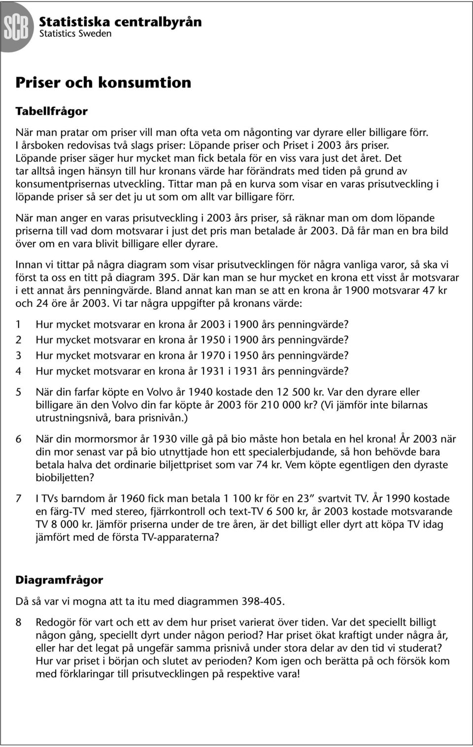 Tittar man på en kurva som visar en varas prisutveckling i löpande priser så ser det ju ut som om allt var billigare förr.