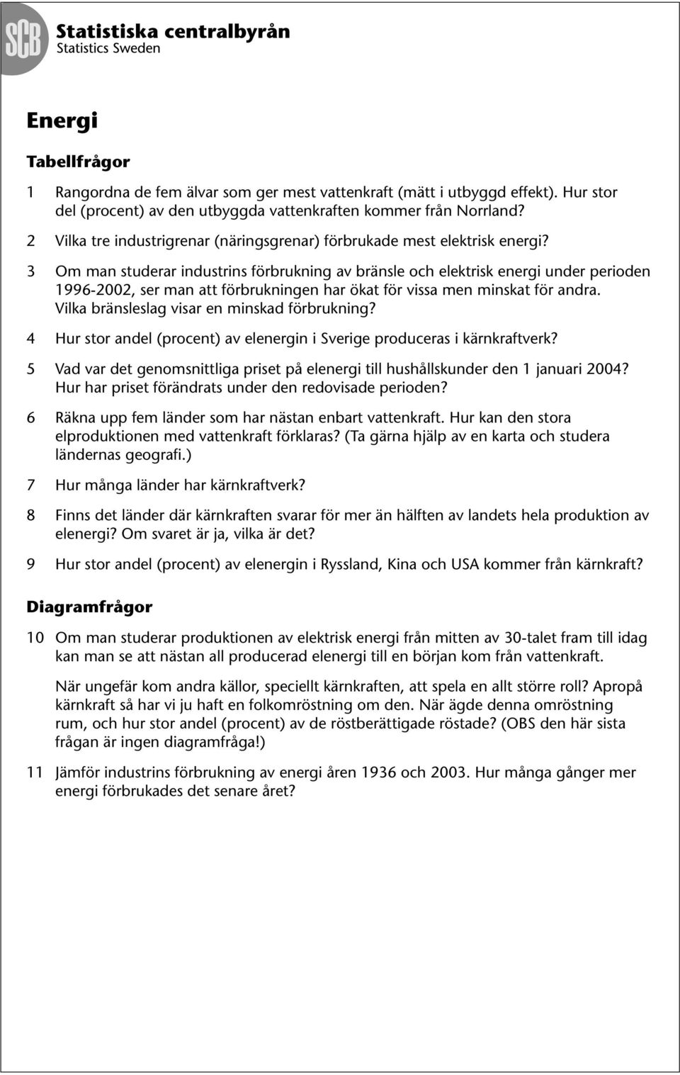 3 Om man studerar industrins förbrukning av bränsle och elektrisk energi under perioden 1996-2002, ser man att förbrukningen har ökat för vissa men minskat för andra.