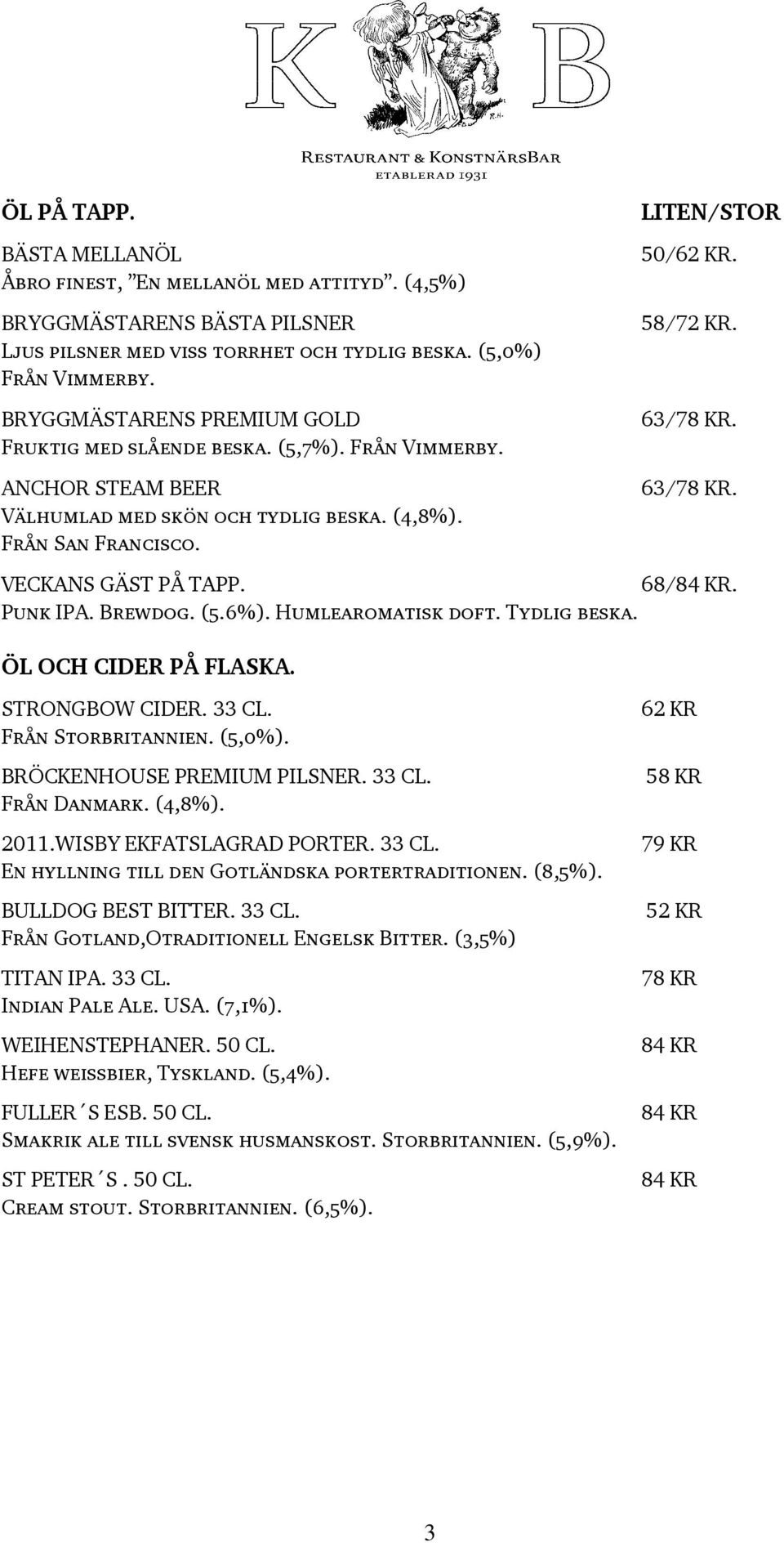 63/78 KR. 63/78 KR. VECKANS GÄST PÅ TAPP. 68/84 KR. Punk IPA. Brewdog. (5.6%). Humlearomatisk doft. Tydlig beska. ÖL OCH CIDER PÅ FLASKA. STRONGBOW CIDER. 33 CL. Från Storbritannien. (5,0%).