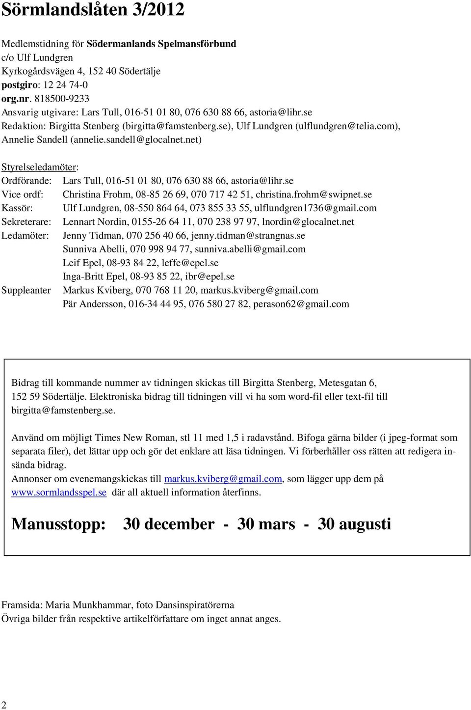 com), Annelie Sandell (annelie.sandell@glocalnet.net) Styrelseledamöter: Ordförande: Lars Tull, 016-51 01 80, 076 630 88 66, astoria@lihr.