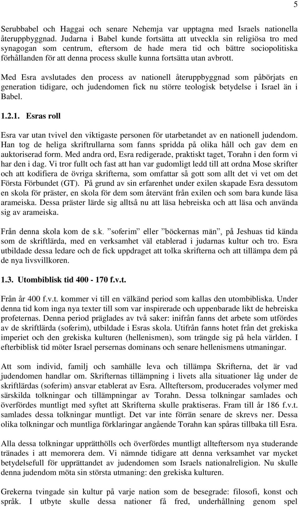 utan avbrott. Med Esra avslutades den process av nationell återuppbyggnad som påbörjats en generation tidigare, och judendomen fick nu större teologisk betydelse i Israel än i Babel. 1.