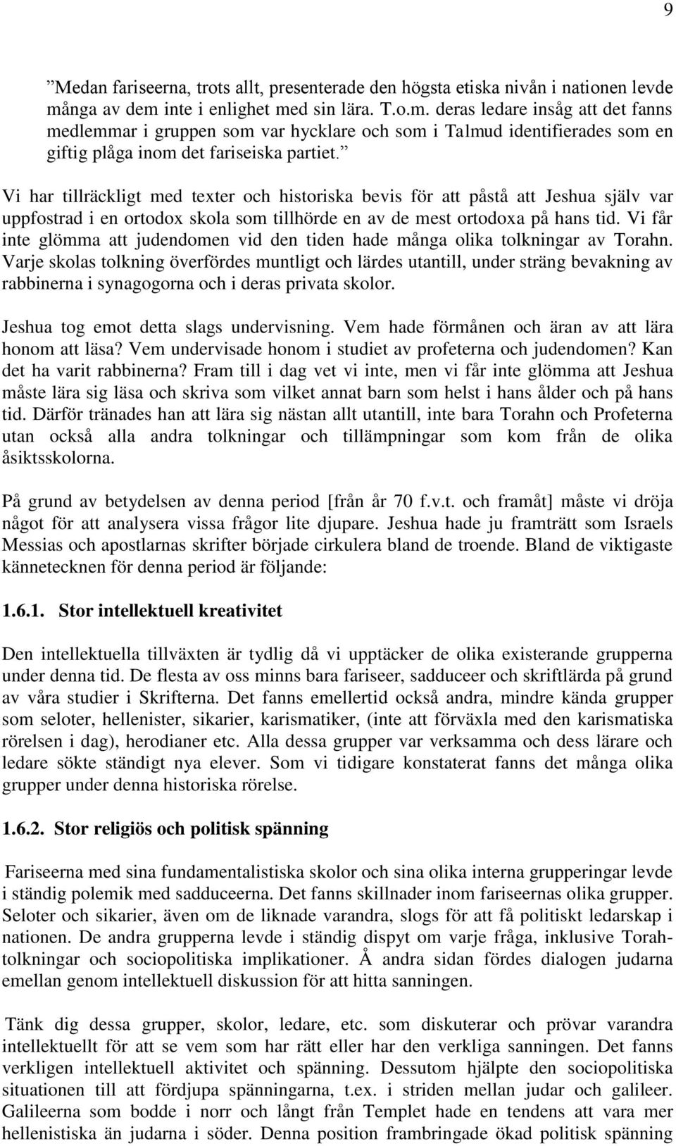 Vi har tillräckligt med texter och historiska bevis för att påstå att Jeshua själv var uppfostrad i en ortodox skola som tillhörde en av de mest ortodoxa på hans tid.