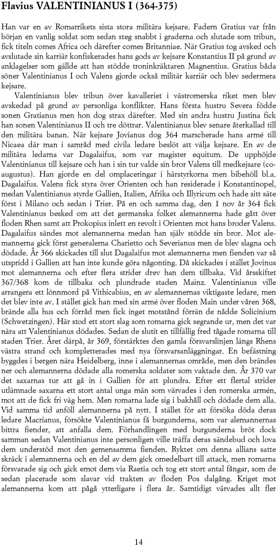 När Gratius tog avsked och avslutade sin karriär konfiskerades hans gods av kejsare Konstantius II på grund av anklagelser som gällde att han stödde troninkräktaren Magnentius.