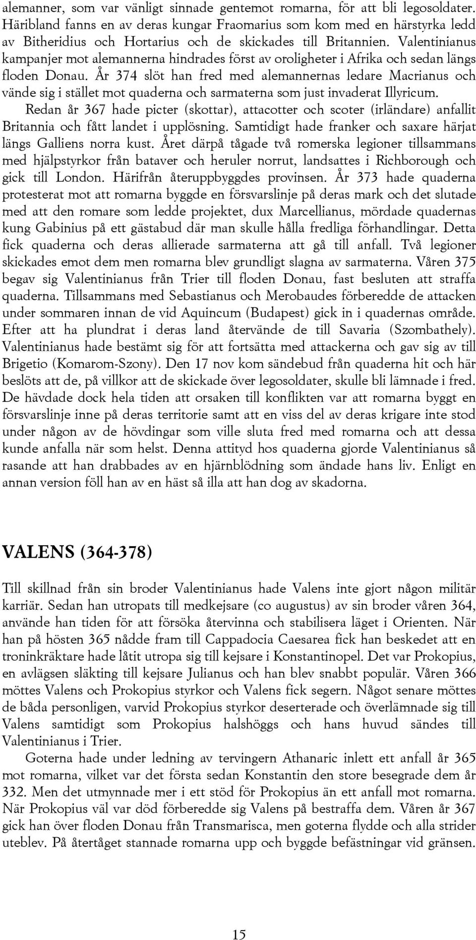 Valentinianus kampanjer mot alemannerna hindrades först av oroligheter i Afrika och sedan längs floden Donau.