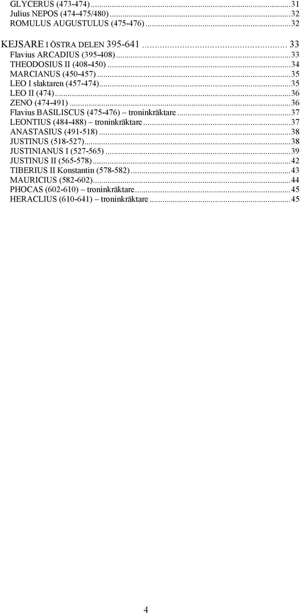 ..36 Flavius BASILISCUS (475-476) troninkräktare...37 LEONTIUS (484-488) troninkräktare...37 ANASTASIUS (491-518)...38 JUSTINUS (518-527).