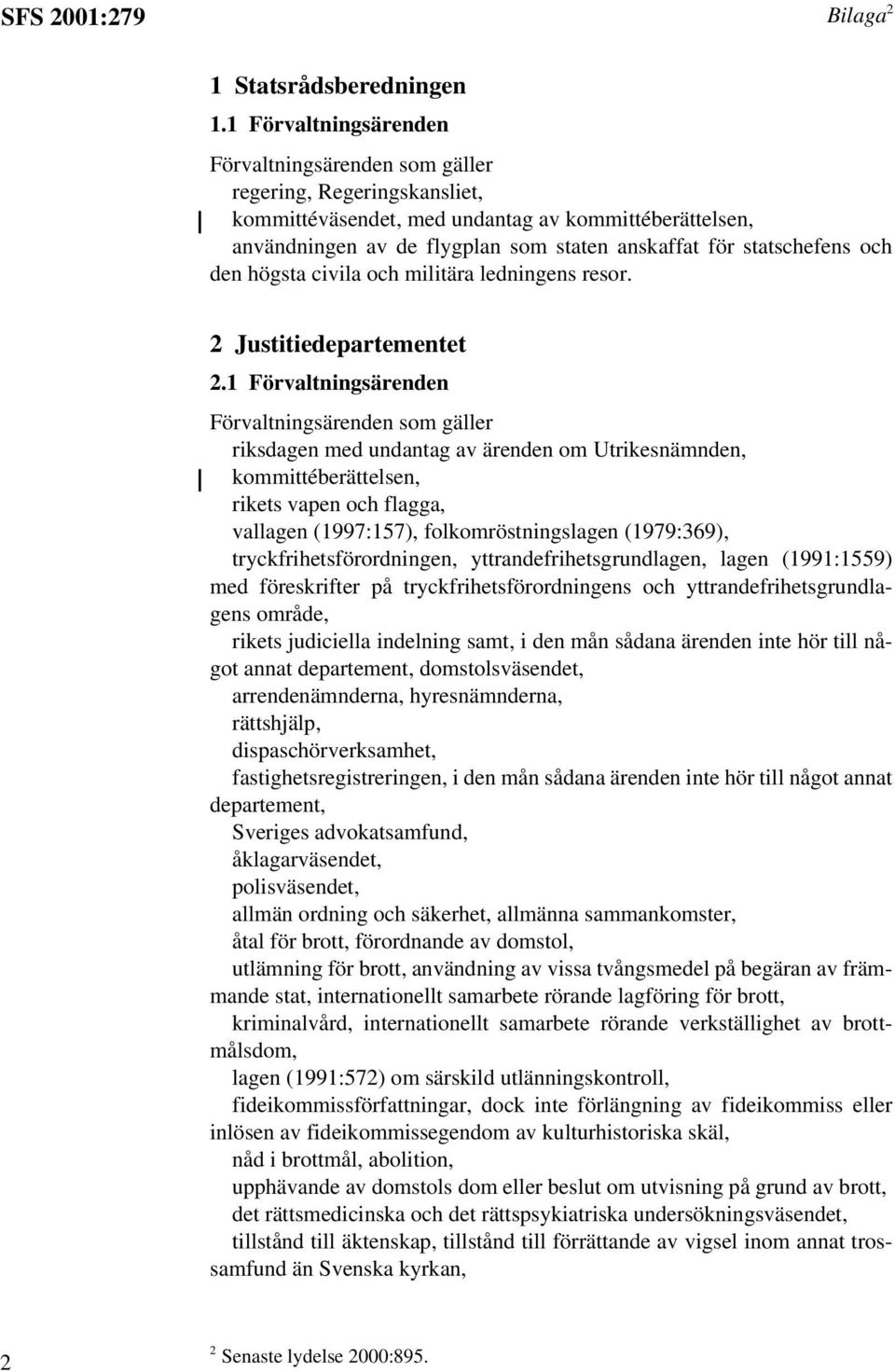 statschefens och den högsta civila och militära ledningens resor. 2 Justitiedepartementet 2.