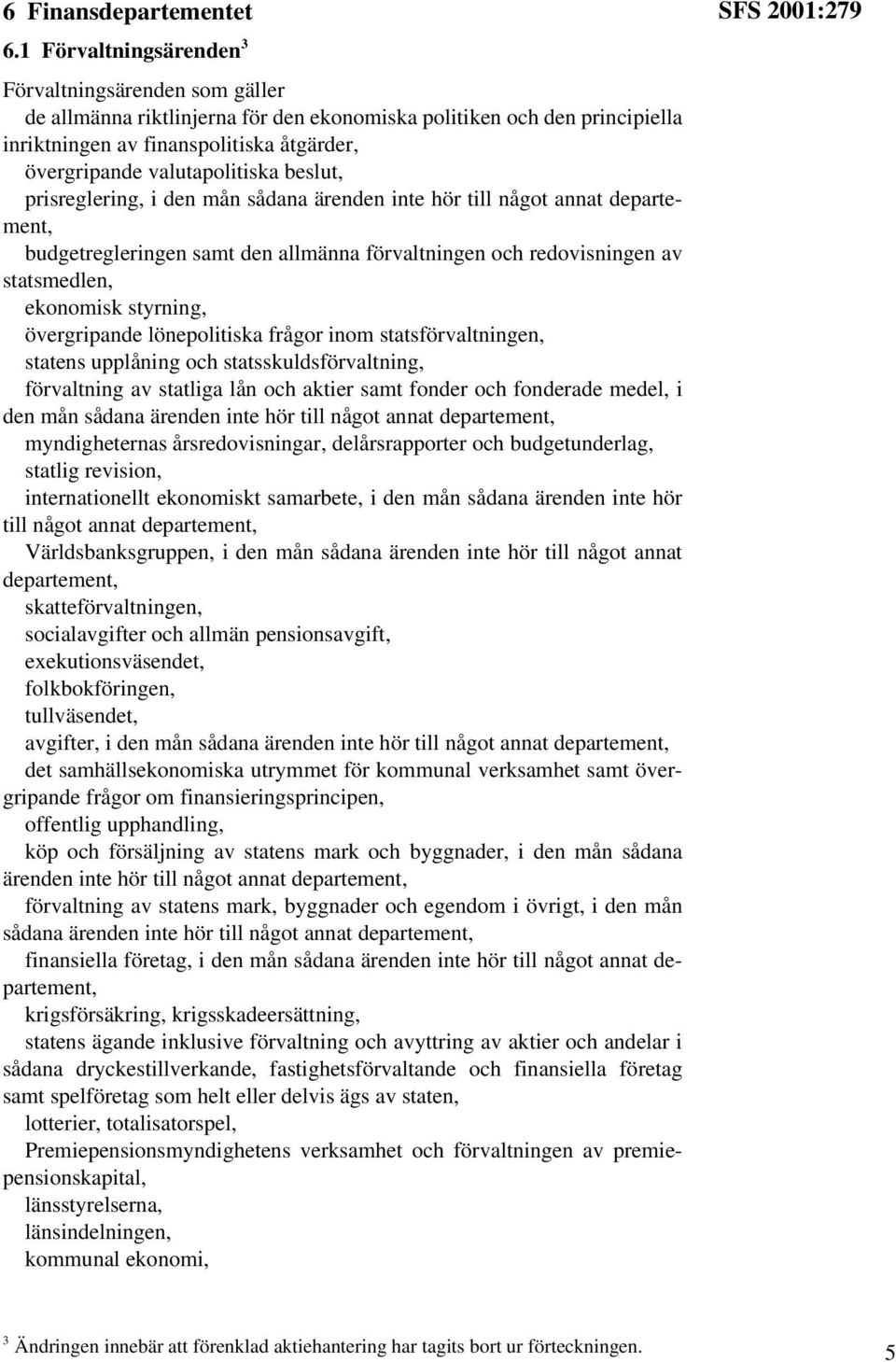 valutapolitiska beslut, prisreglering, i den mån sådana ärenden inte hör till något annat budgetregleringen samt den allmänna förvaltningen och redovisningen av statsmedlen, ekonomisk styrning,