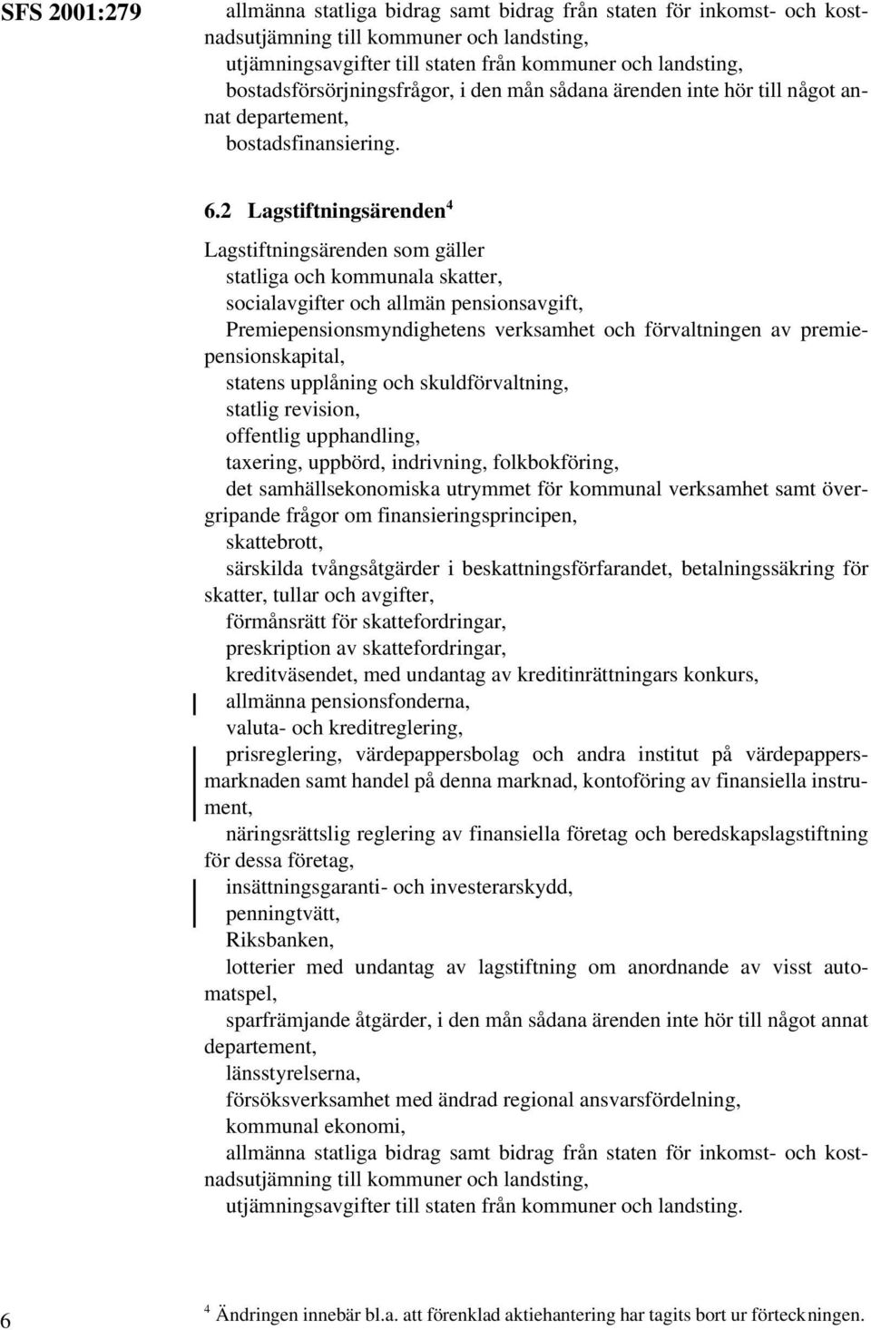 2 Lagstiftningsärenden 4 Lagstiftningsärenden som gäller statliga och kommunala skatter, socialavgifter och allmän pensionsavgift, Premiepensionsmyndighetens verksamhet och förvaltningen av