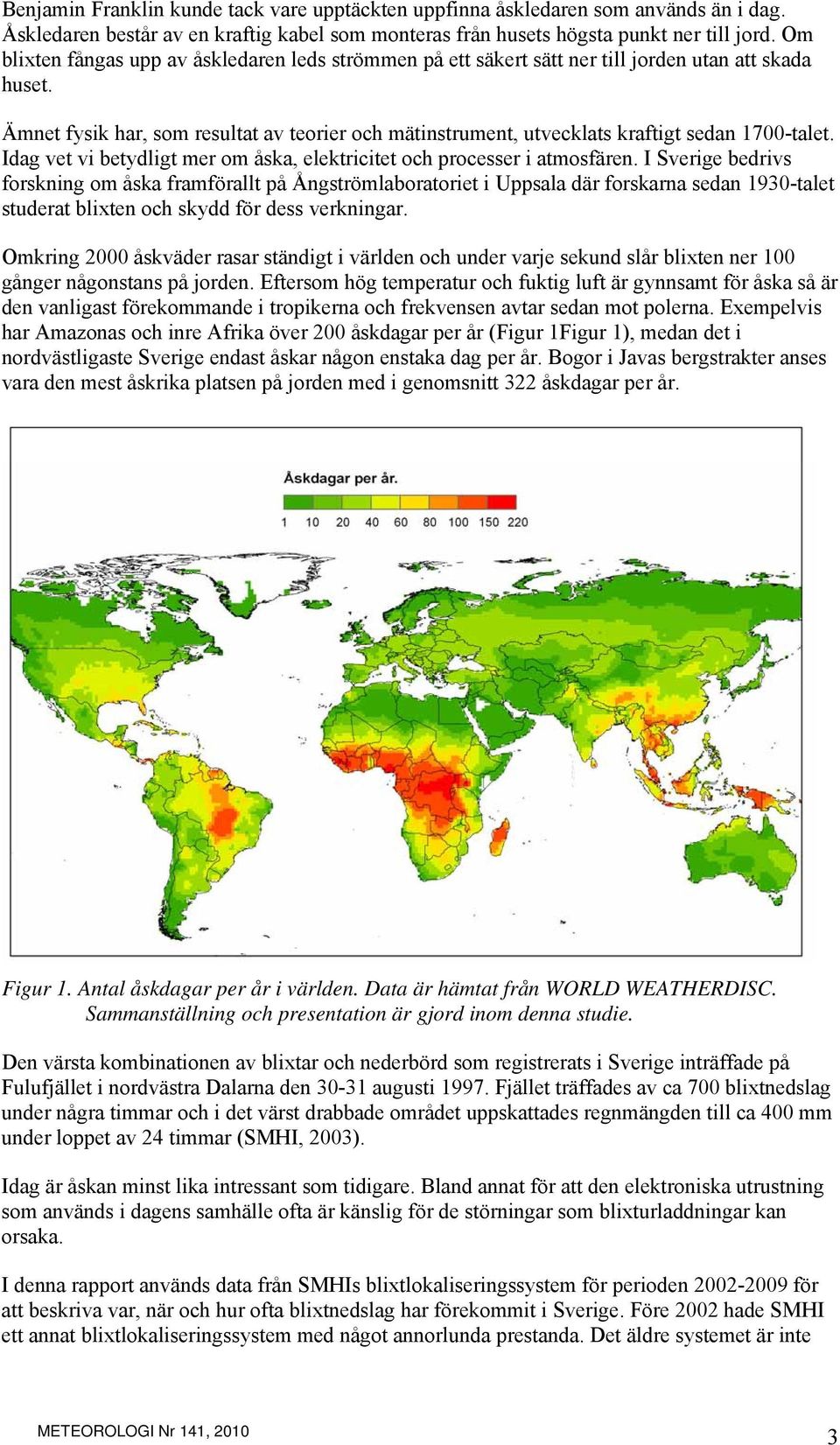 Ämnet fysik har, som resultat av teorier och mätinstrument, utvecklats kraftigt sedan 1700-talet. Idag vet vi betydligt mer om åska, elektricitet och processer i atmosfären.