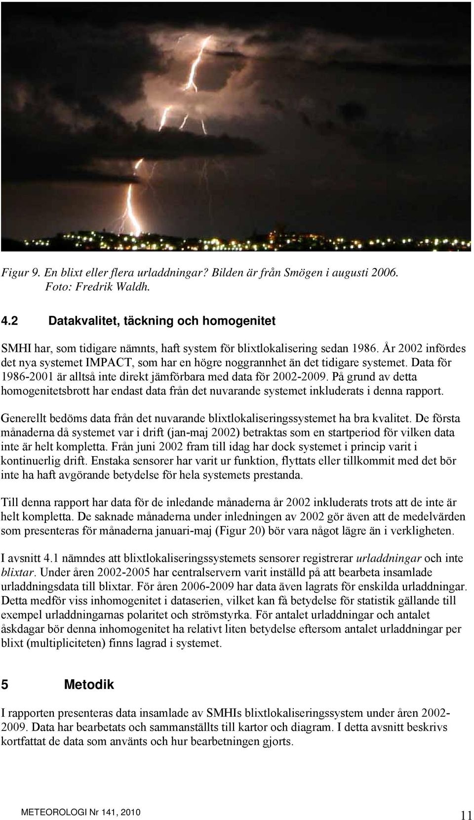 År 2002 infördes det nya systemet IMPACT, som har en högre noggrannhet än det tidigare systemet. Data för 1986-2001 är alltså inte direkt jämförbara med data för 2002-2009.