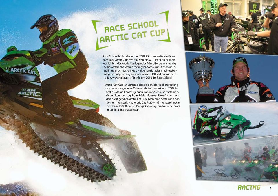 Helgen avslutades med testkörning och utprovning av maskinerna. Håll koll på vår hemsida www.arcticcat.se för info om 2010 års Race School!