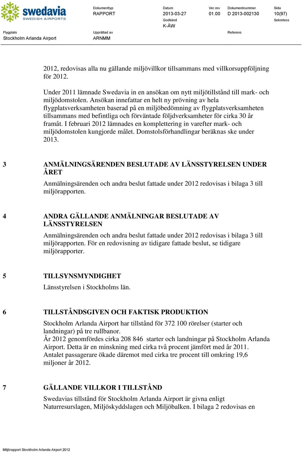 Ansökan innefattar en helt ny prövning av hela flygplatsverksamheten baserad på en miljöbedömning av flygplatsverksamheten tillsammans med befintliga och förväntade följdverksamheter för cirka 30 år