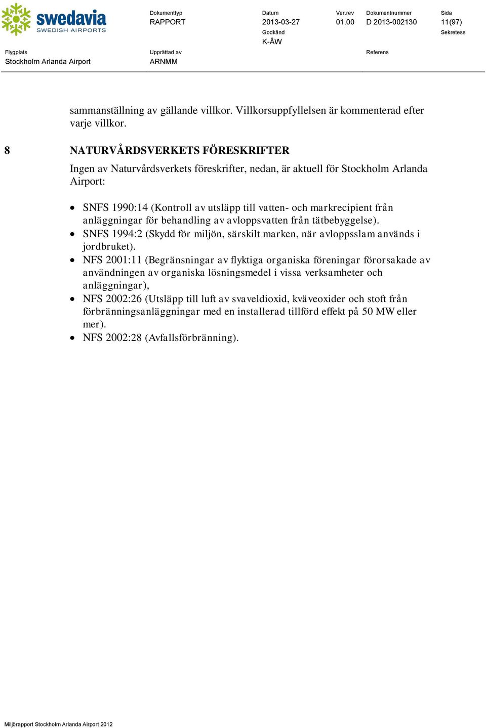 anläggningar för behandling av avloppsvatten från tätbebyggelse). SNFS 1994:2 (Skydd för miljön, särskilt marken, när avloppsslam används i jordbruket).