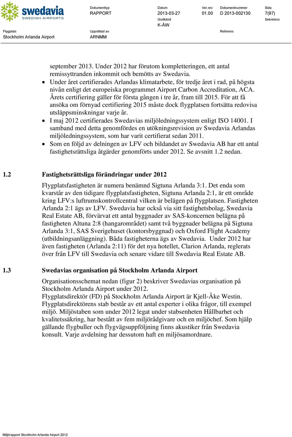 Årets certifiering gäller för första gången i tre år, fram till 2015. För att få ansöka om förnyad certifiering 2015 måste dock flygplatsen fortsätta redovisa utsläppsminskningar varje år.