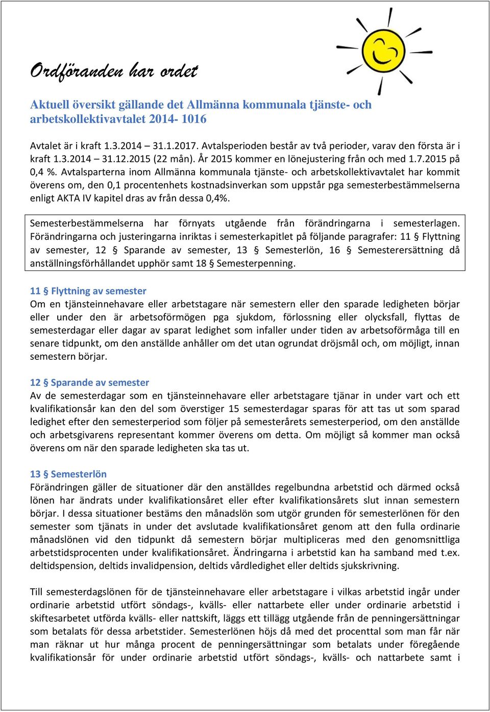 Avtalsparterna inom Allmänna kommunala tjänste- och arbetskollektivavtalet har kommit överens om, den 0,1 procentenhets kostnadsinverkan som uppstår pga semesterbestämmelserna enligt AKTA IV kapitel