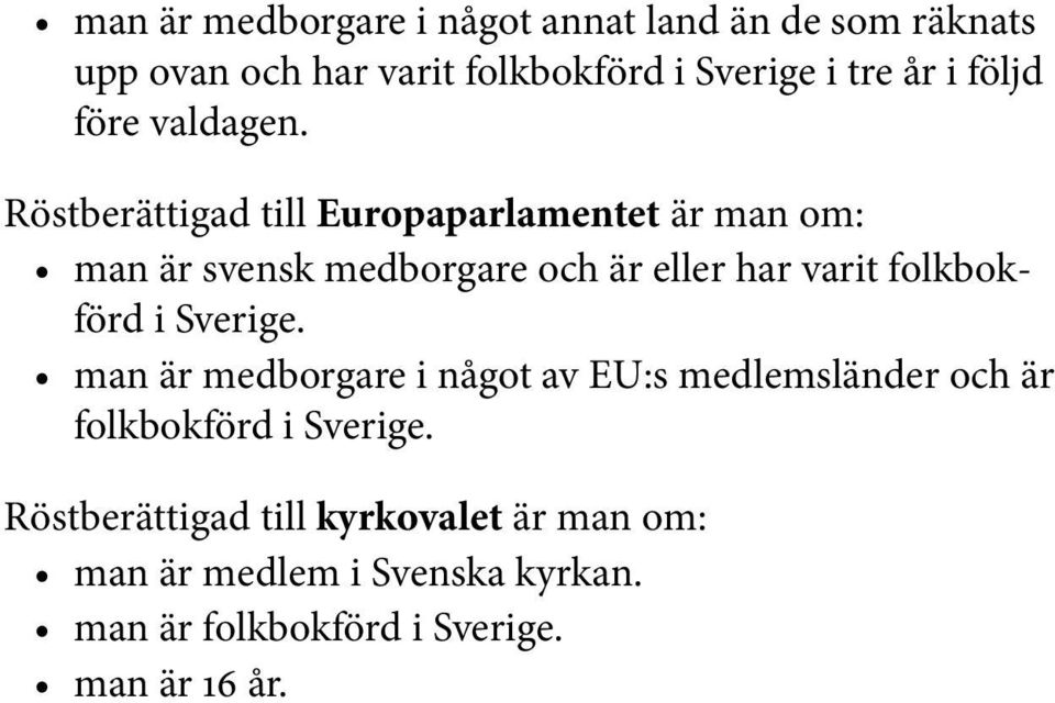 Röstberättigad till Europaparlamentet är man om: man är svensk medborgare och är eller har varit folkbokförd i