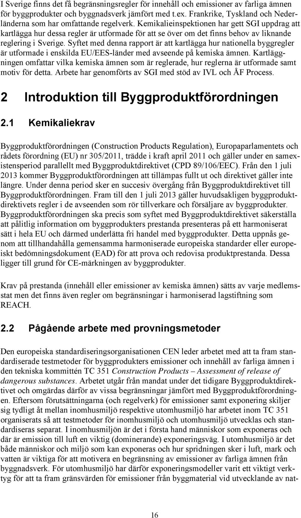 Kemikalieinspektionen har gett SGI uppdrag att kartlägga hur dessa regler är utformade för att se över om det finns behov av liknande reglering i Sverige.