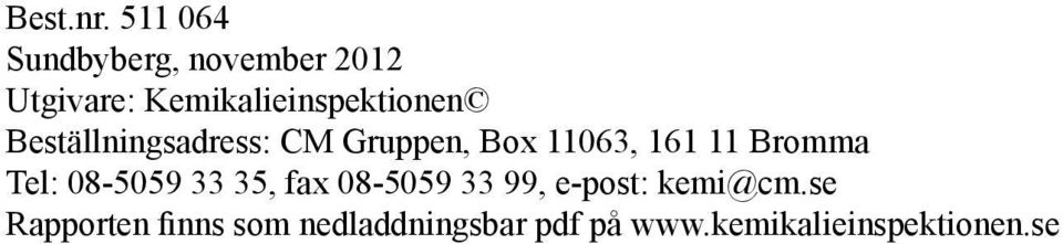 Beställningsadress: CM Gruppen, Box 11063, 161 11 Bromma Tel: