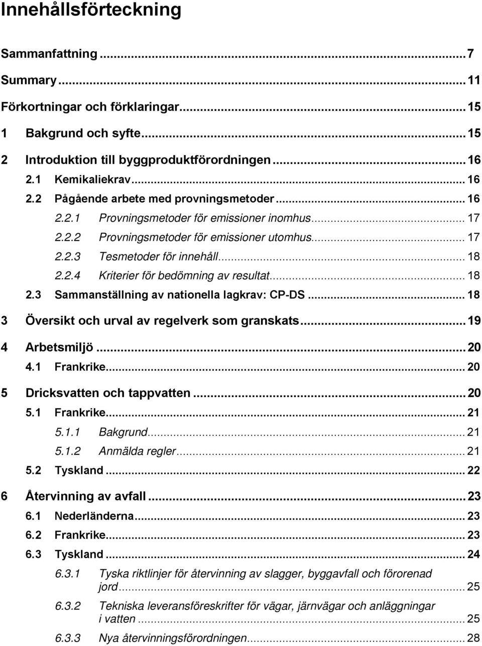 .. 18 2.2.4 Kriterier för bedömning av resultat... 18 2.3 Sammanställning av nationella lagkrav: CP-DS... 18 3 Översikt och urval av regelverk som granskats... 19 4 Arbetsmiljö... 20 4.1 Frankrike.