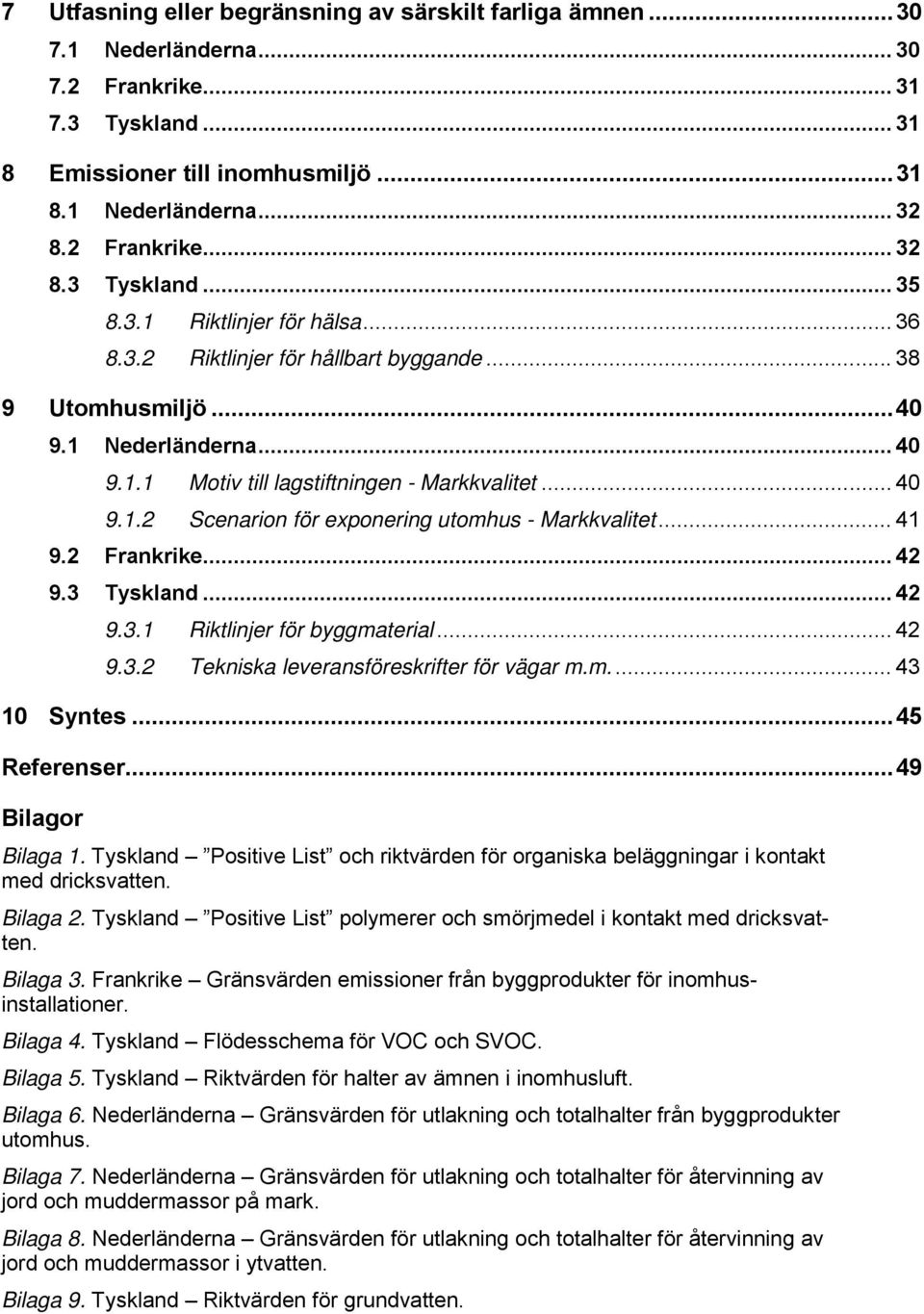 .. 41 9.2 Frankrike... 42 9.3 Tyskland... 42 9.3.1 Riktlinjer för byggmaterial... 42 9.3.2 Tekniska leveransföreskrifter för vägar m.m.... 43 10 Syntes... 45 Referenser... 49 Bilagor Bilaga 1.